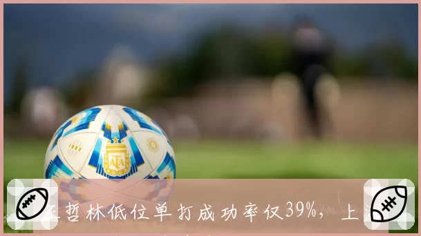 王哲林低位单打成功率仅39%，上海内线战术体系遭质疑