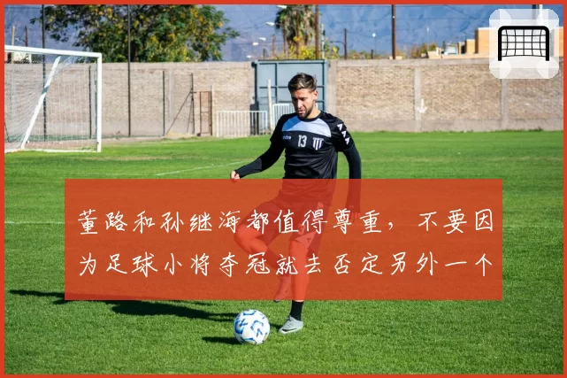 董路和孙继海都值得尊重,不要因为足球小将夺冠就去否定另外一个