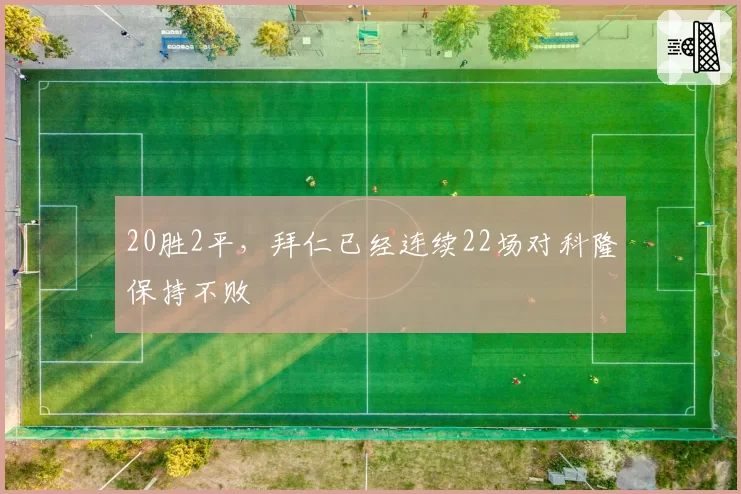 20胜2平，拜仁已经连续22场对科隆保持不败